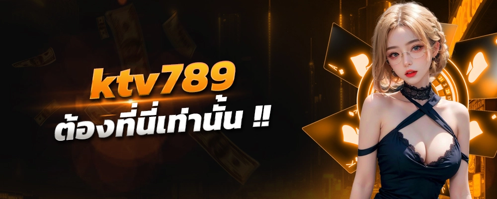 ktv789 ไม่ต้องพึ่งสิ่งศักศิทธิ์ ไม่ต้องพึ่งบารมีพ่อแม่ ต้องที่นี่เท่านั้น