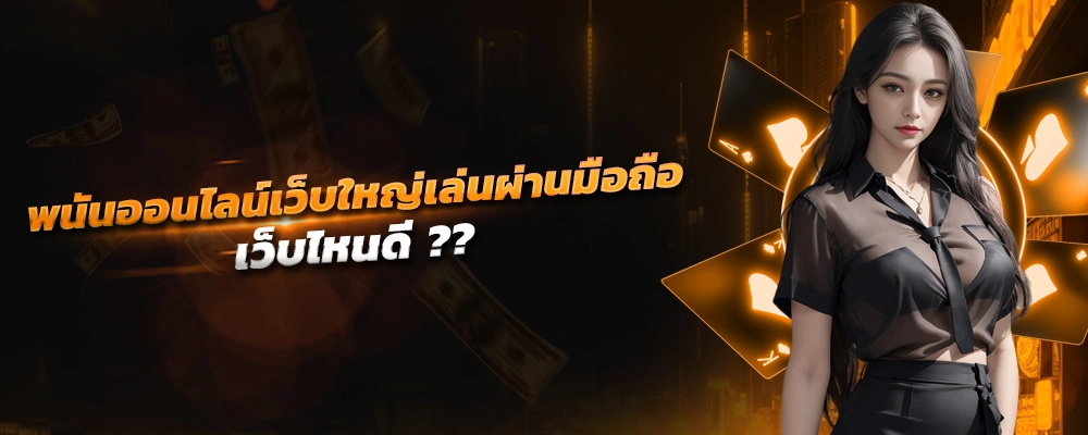 พนันออนไลน์ เว็บไหนดี อนาคตของเกมทำเงินออนไลน์ เว็บใหญ่ เล่นผ่านมือถือ รองรับภาษาไทย