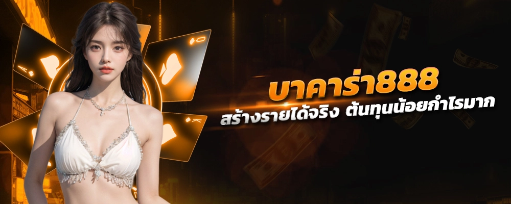 บาคาร่า888 คาสิโนออนไลน์ สร้างรายได้จริง ต้นทุนน้อยกำไรมาก ลงทะเบียนฟรี แจกเครดิตไม่อั้น