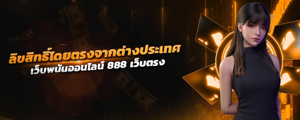 เว็บ พนัน ออนไลน์ 888 เว็บ ตรง ช่องทางเข้าเล่น เว็บแท้ ลิขสิทธิ์โดยตรงจากต่างประเทศ ทดลองเล่นฟรี